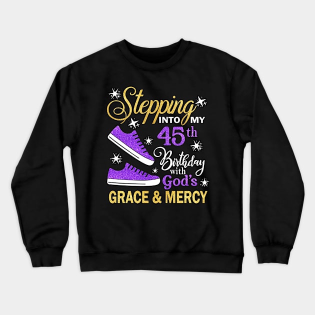 Stepping Into My 45th Birthday With God's Grace & Mercy Bday Crewneck Sweatshirt by MaxACarter